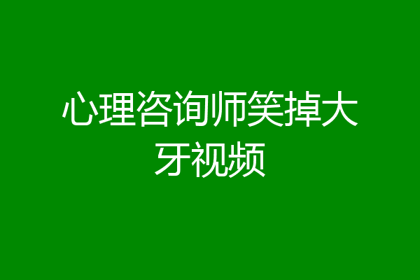 心理咨询师笑掉大牙视频