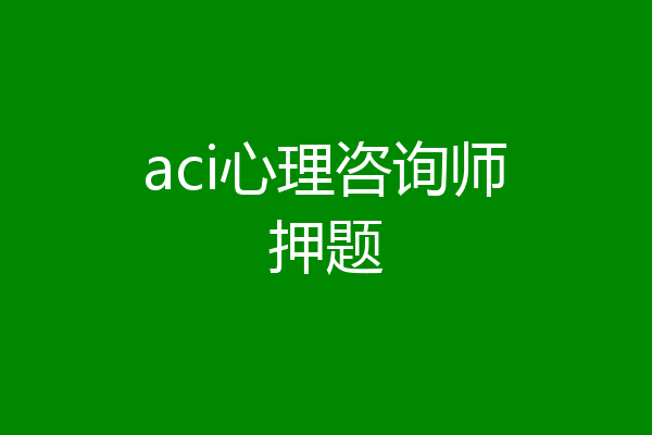 aci心理咨询师押题