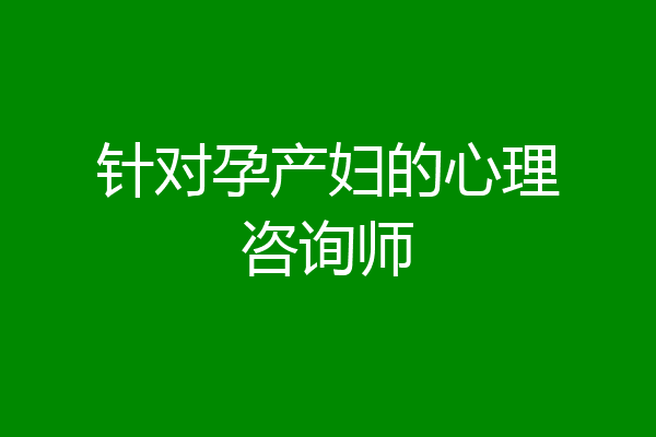 针对孕产妇的心理咨询师