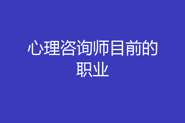 心理咨询师目前的职业