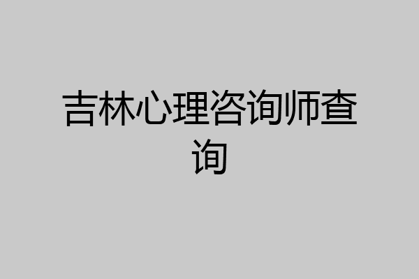 吉林心理咨询师查询