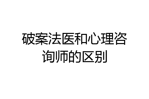 破案法医和心理咨询师的区别