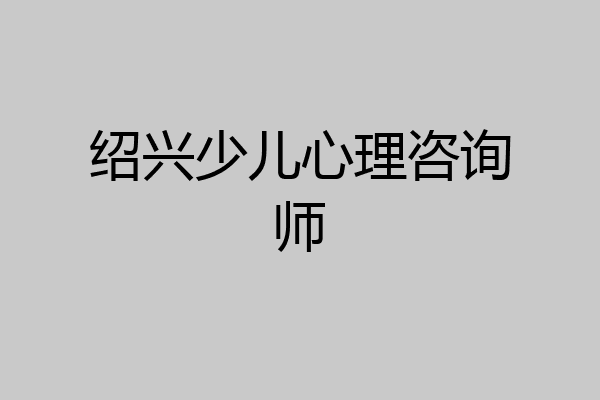 绍兴少儿心理咨询师