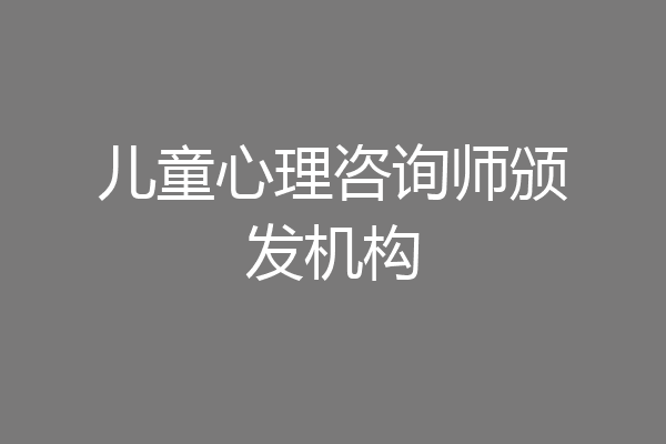 儿童心理咨询师颁发机构
