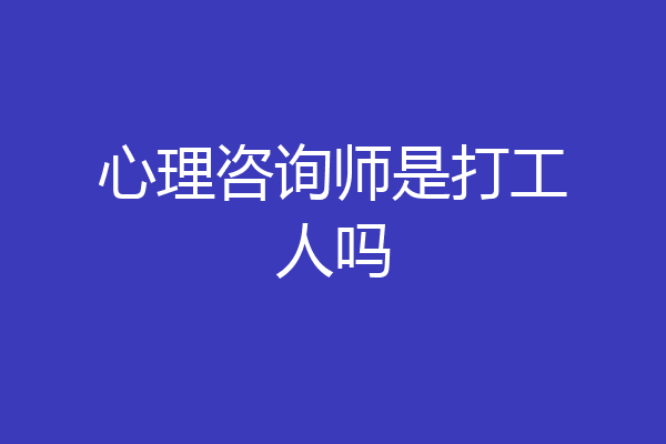 心理咨询师是打工人吗