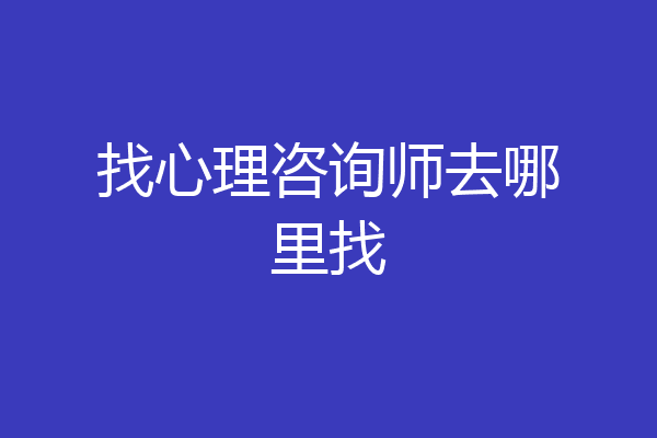 找心理咨询师去哪里找