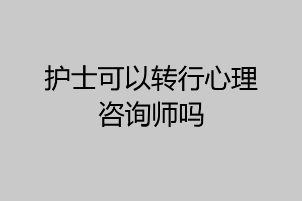 护士可以转行心理咨询师吗