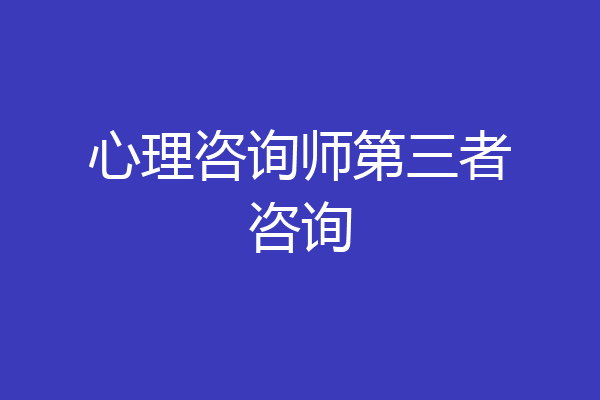 心理咨询师第三者咨询