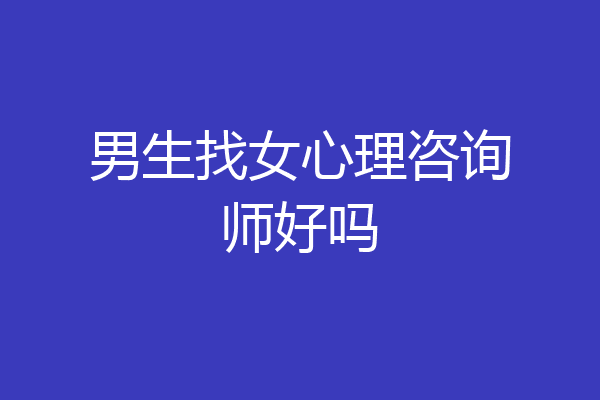 男生找女心理咨询师好吗