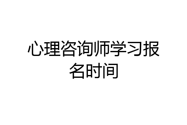 心理咨询师学习报名时间