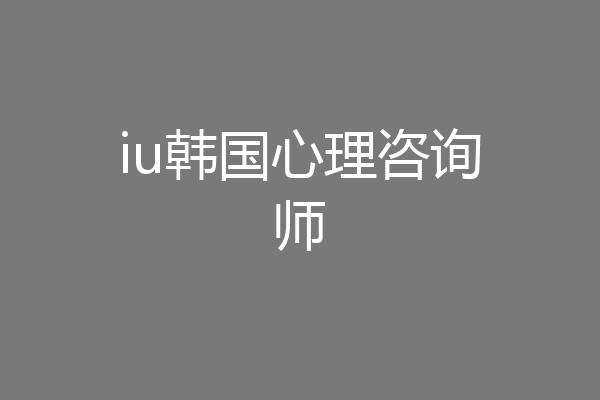 iu韩国心理咨询师