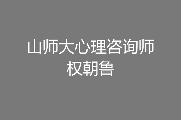山师大心理咨询师权朝鲁