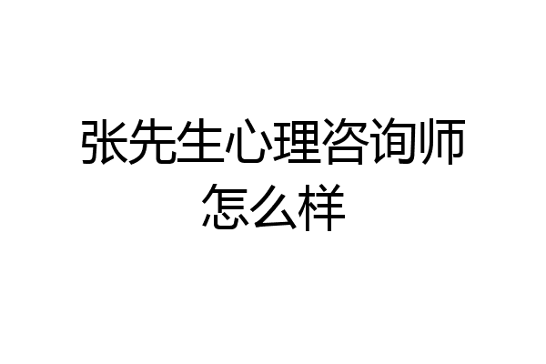 张先生心理咨询师怎么样