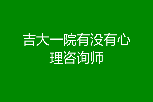 吉大一院有没有心理咨询师