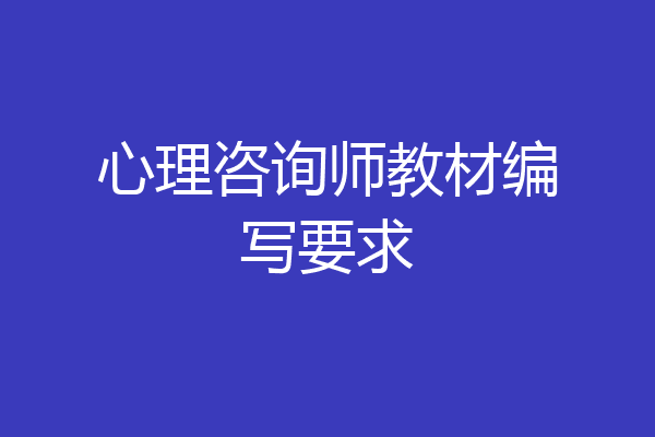 心理咨询师教材编写要求