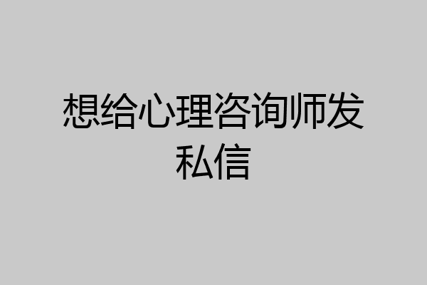 想给心理咨询师发私信