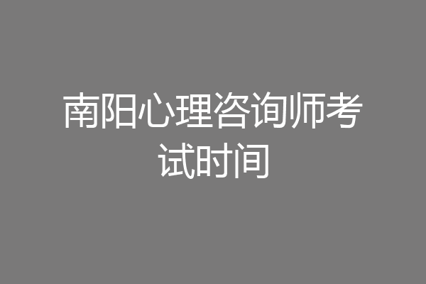 南阳心理咨询师考试时间