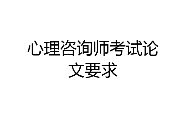心理咨询师考试论文要求