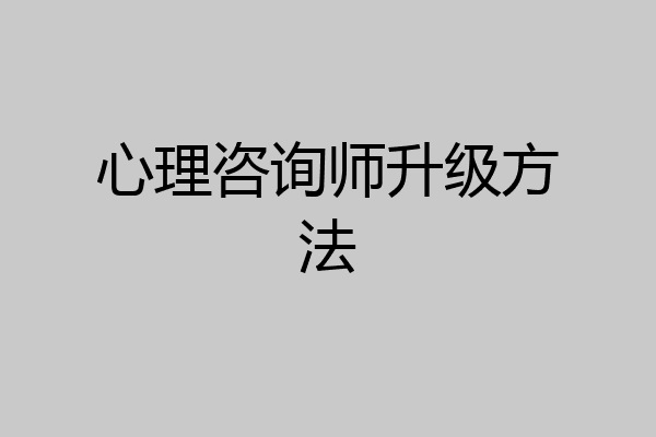 心理咨询师升级方法