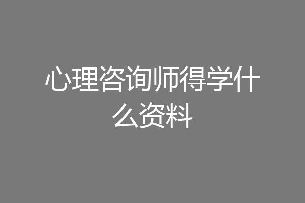 心理咨询师得学什么资料