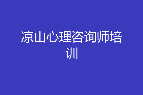 凉山心理咨询师培训