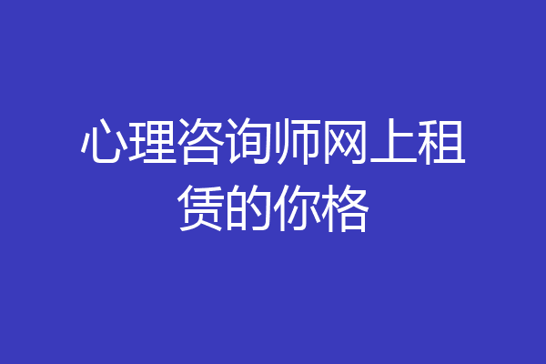 心理咨询师网上租赁的你格
