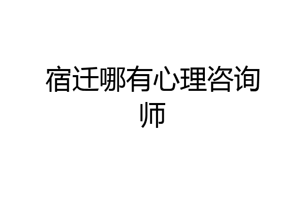 宿迁哪有心理咨询师