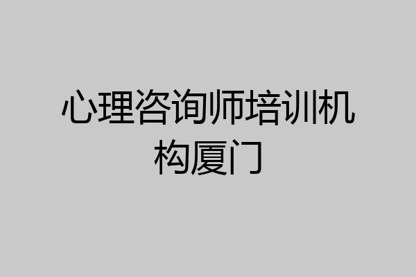 心理咨询师培训机构厦门