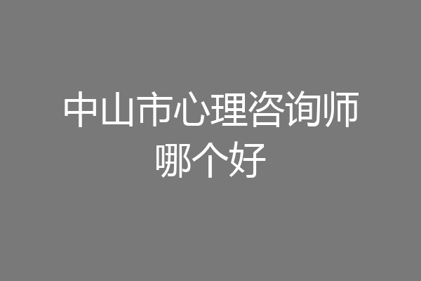 中山市心理咨询师哪个好