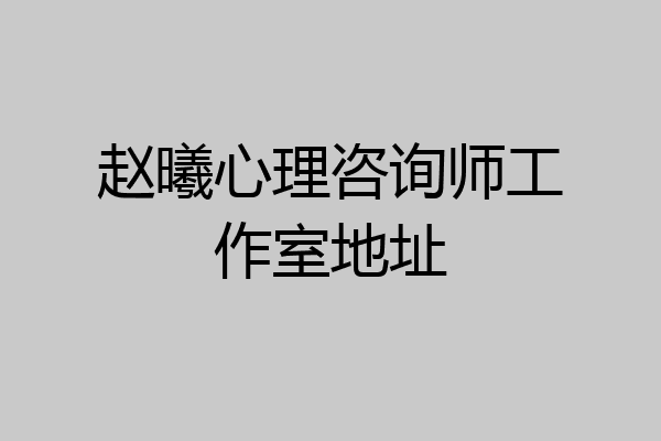赵曦心理咨询师工作室地址