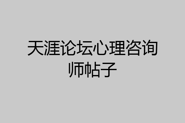 天涯论坛心理咨询师帖子