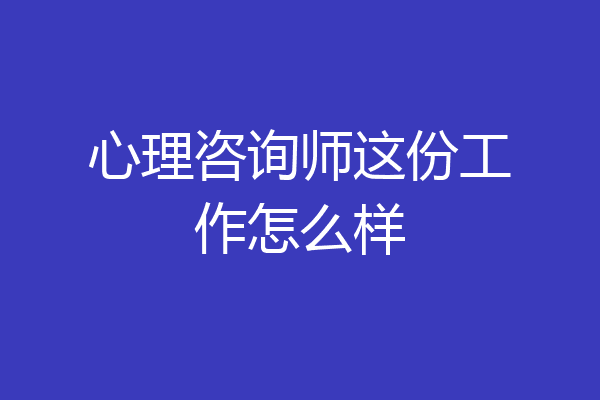 心理咨询师这份工作怎么样