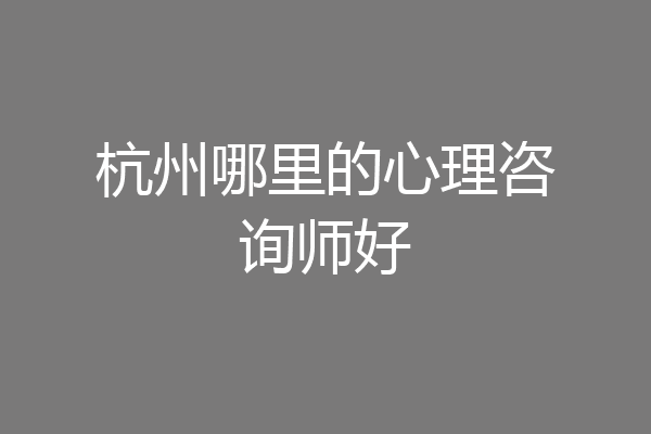 杭州哪里的心理咨询师好