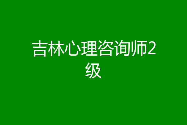 吉林心理咨询师2级