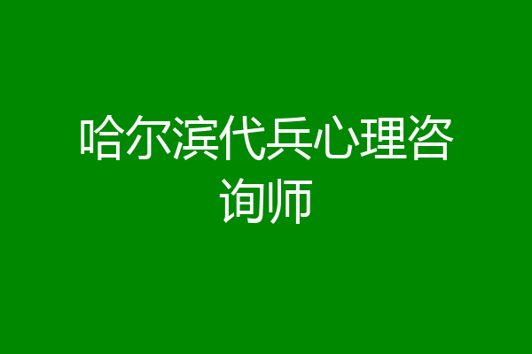 哈尔滨代兵心理咨询师