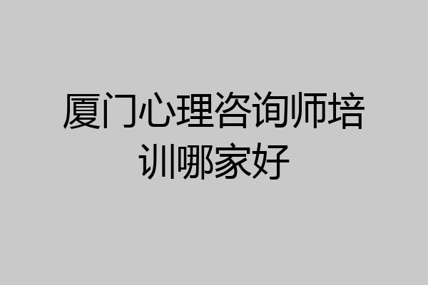 厦门心理咨询师培训哪家好