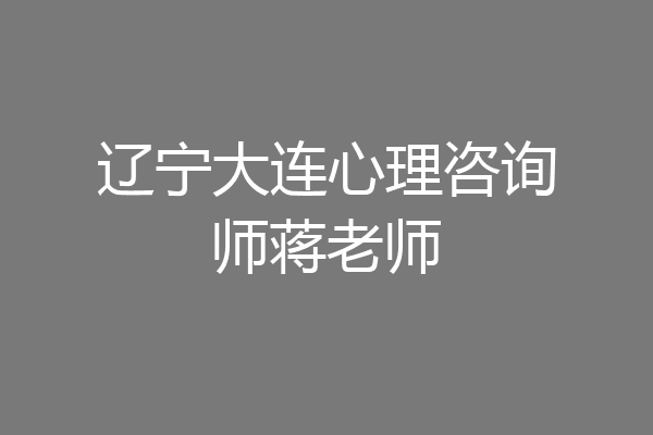 辽宁大连心理咨询师蒋老师