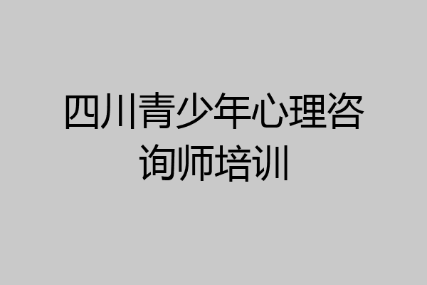 四川青少年心理咨询师培训
