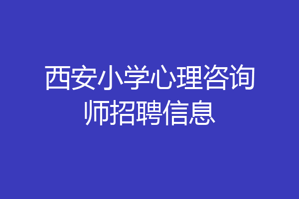 西安小学心理咨询师招聘信息