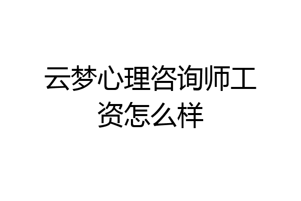 云梦心理咨询师工资怎么样