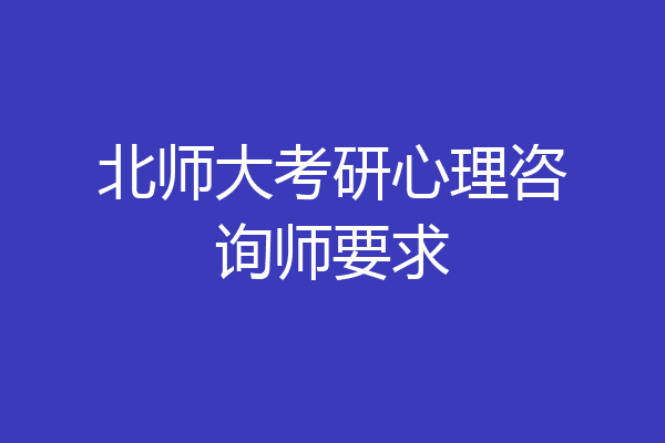北师大考研心理咨询师要求