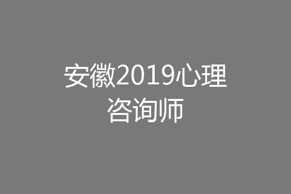 安徽2019心理咨询师