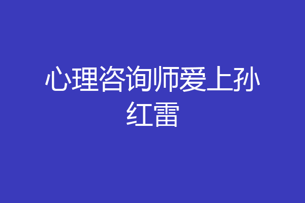心理咨询师爱上孙红雷