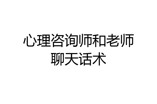心理咨询师和老师聊天话术
