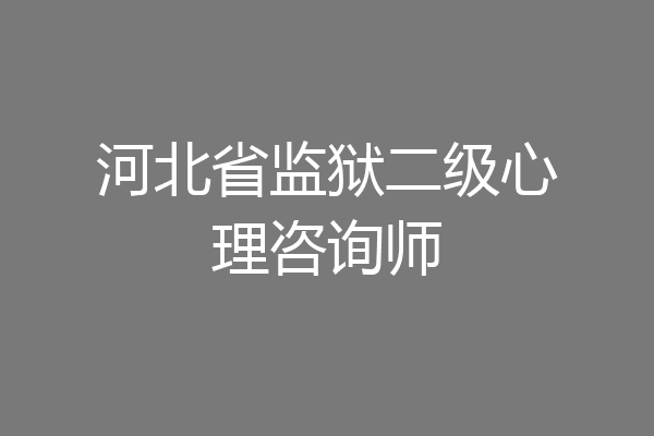 河北省监狱二级心理咨询师