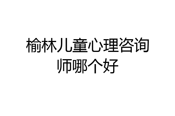 榆林儿童心理咨询师哪个好