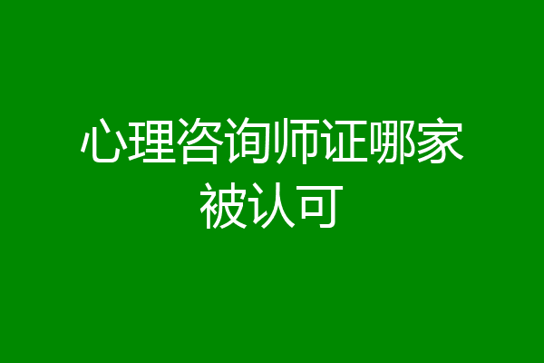 心理咨询师证哪家被认可