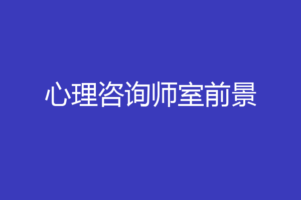 心理咨询师室前景