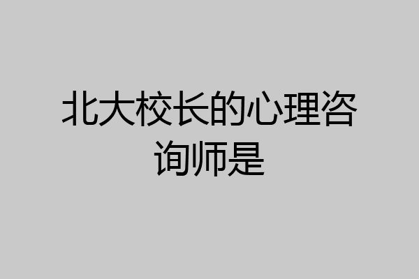 北大校长的心理咨询师是
