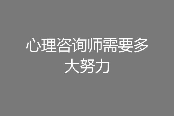 心理咨询师需要多大努力